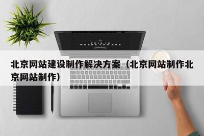 北京网站建设制作解决方案(北京网站制作北京网站制作)
